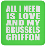All I Need Is Love And My Brussels Griffon - Drink Coaster