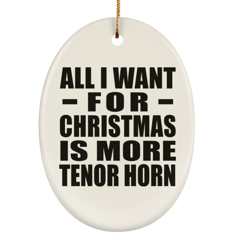 All I Want For Christmas Is More Tenor Horn - Oval Ornament