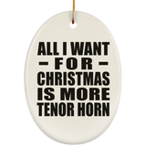 All I Want For Christmas Is More Tenor Horn - Oval Ornament
