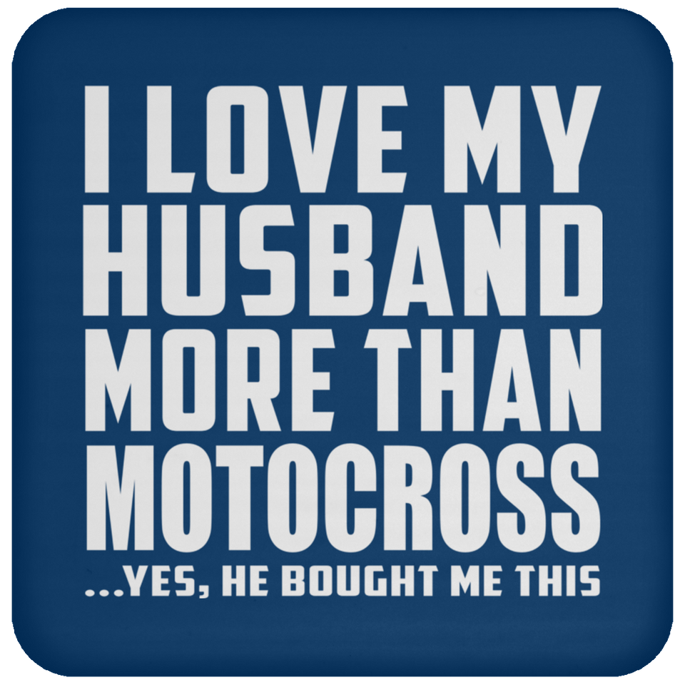 I Love My Husband More Than Motocross - Drink Coaster