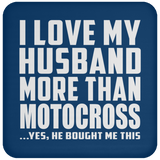 I Love My Husband More Than Motocross - Drink Coaster