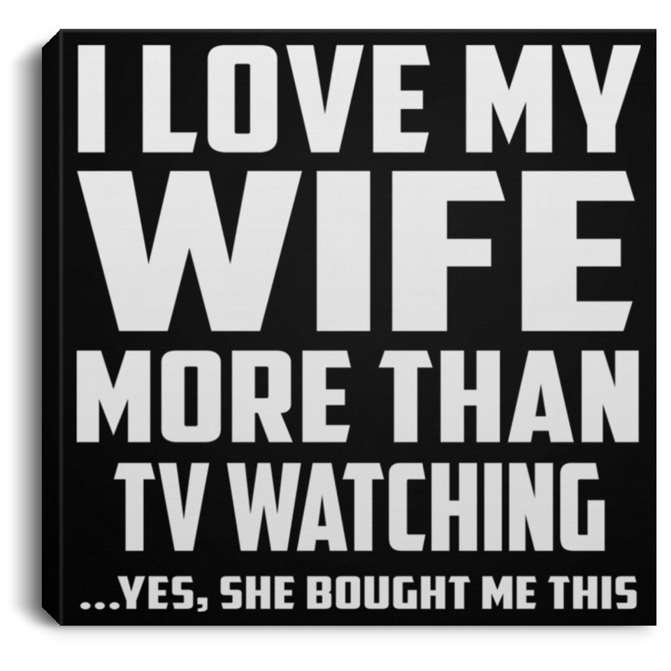 I Love My Wife More Than TV watching - Canvas Square