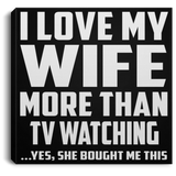 I Love My Wife More Than TV watching - Canvas Square