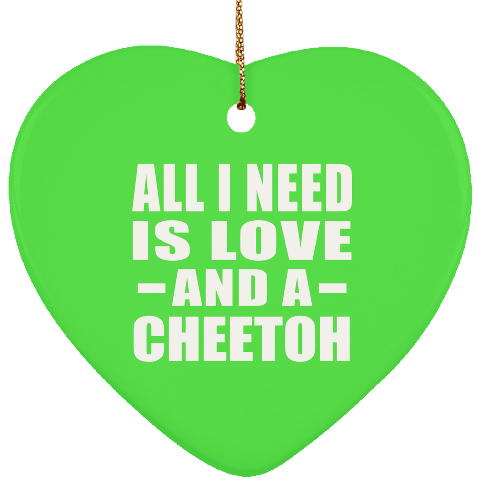 All I Need Is Love And A Cheetoh - Heart Ornament
