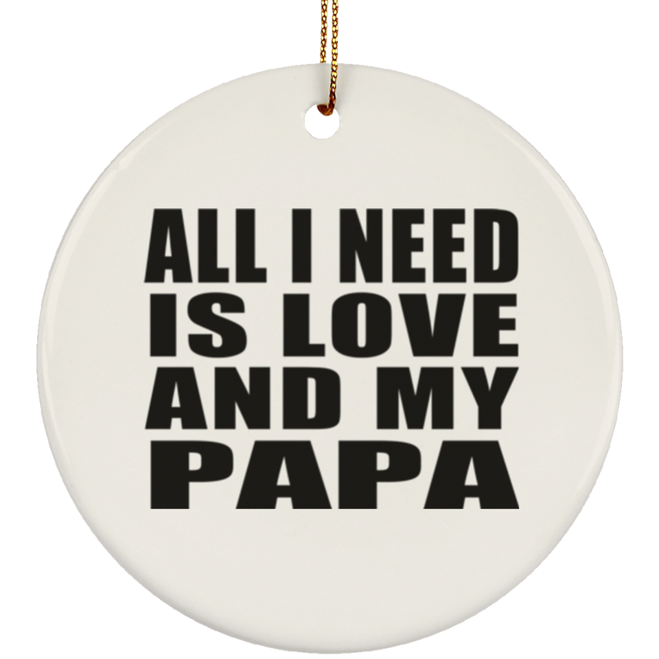 All I Need Is Love And My Papa - Circle Ornament