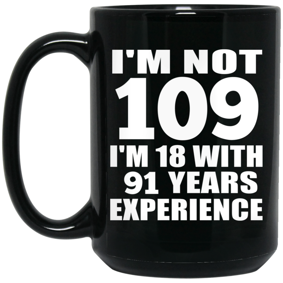 109th Birthday I'm Not 109 I'm 18 With 91 Years Experience - 15oz Coffee Mug Black