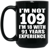 109th Birthday I'm Not 109 I'm 18 With 91 Years Experience - 15oz Coffee Mug Black
