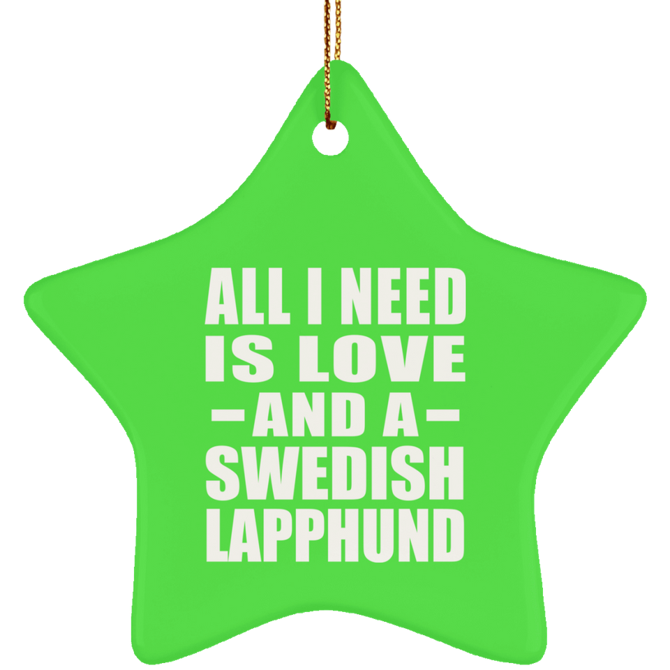 All I Need Is Love And A Swedish Lapphund - Star Ornament