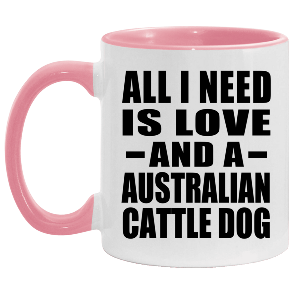 All I Need Is Love And A Australian Cattle Dog - 11oz Accent Mug Pink