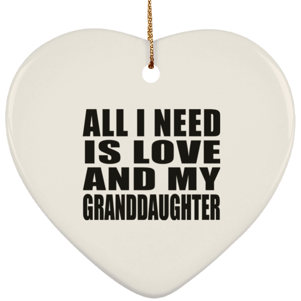 All I Need Is Love And My Granddaughter - Heart Ornament