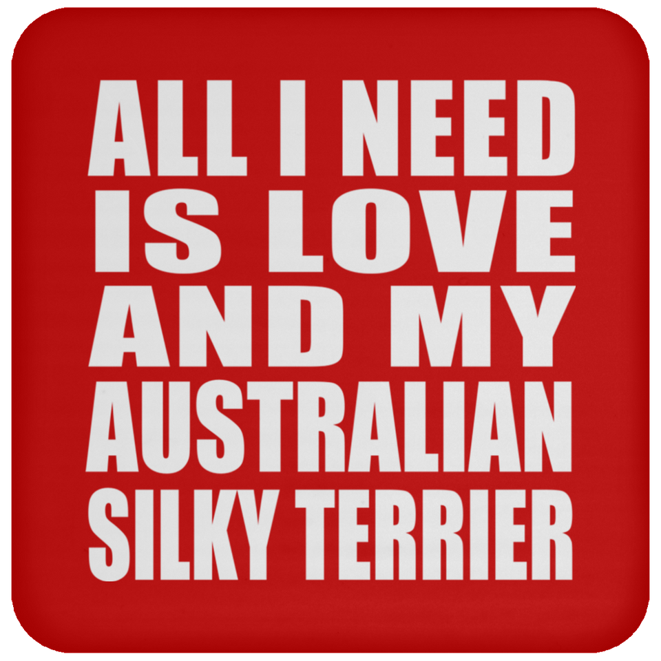 All I Need Is Love And My Australian Silky Terrier - Drink Coaster