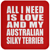 All I Need Is Love And My Australian Silky Terrier - Drink Coaster