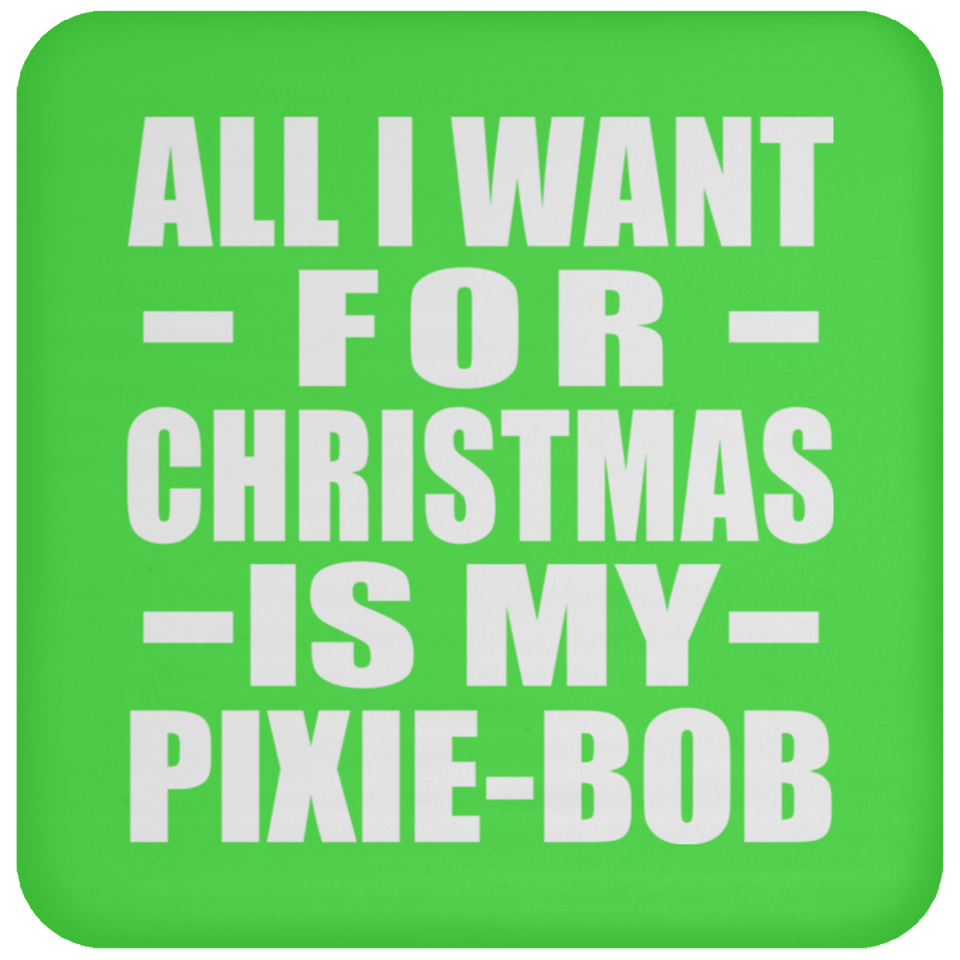 All I Want For Christmas Is My Pixie-Bob - Coaster