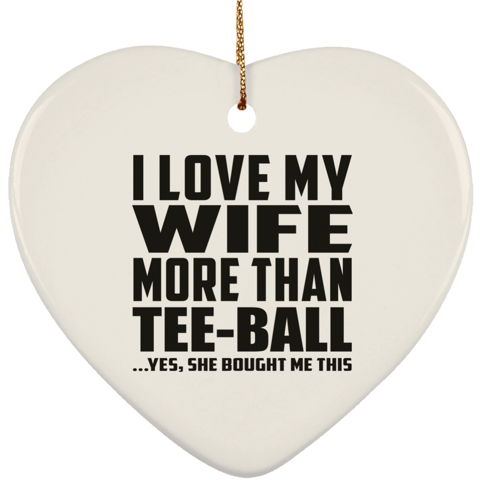 I Love My Wife More Than Tee-Ball - Heart Ornament