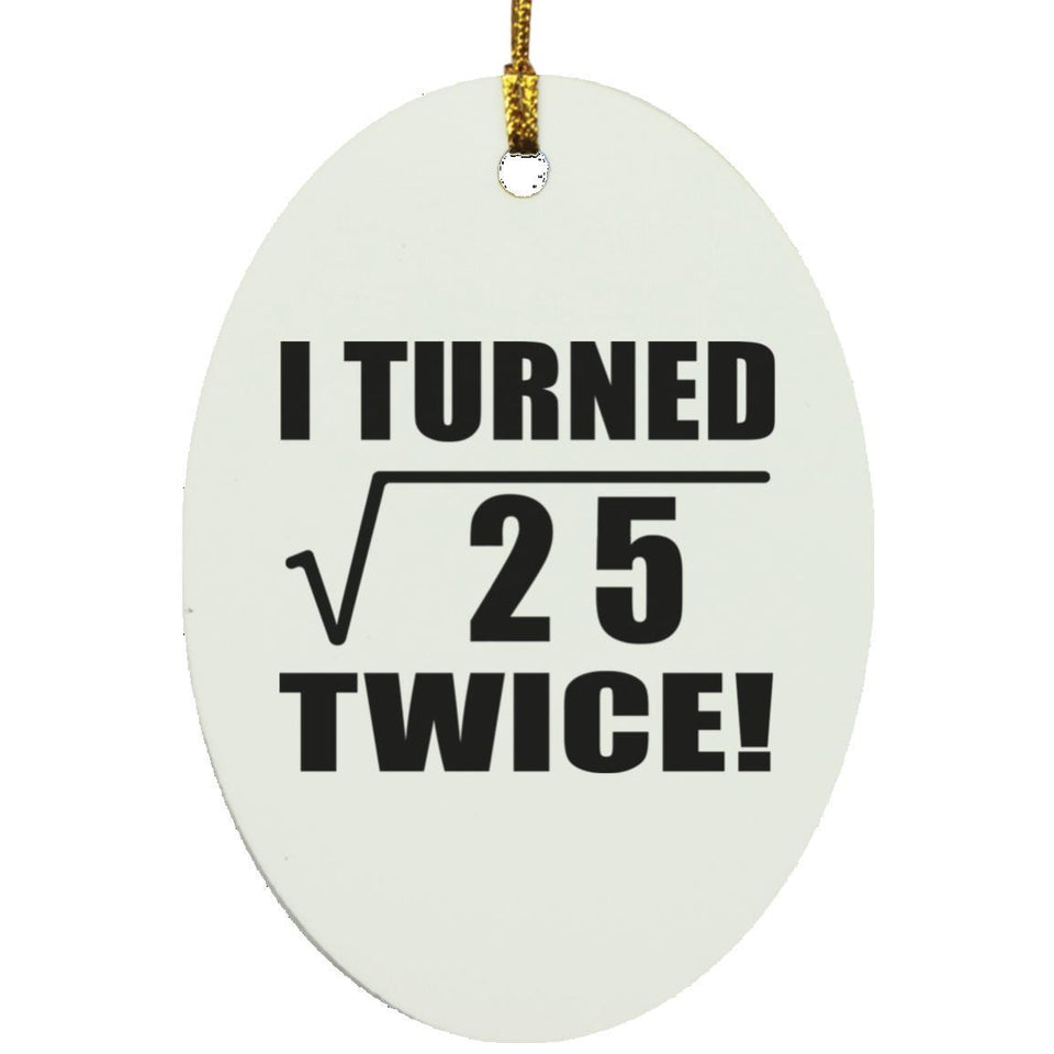 10th Birthday I Turned Square Root of 25 Twice - Oval Ornament