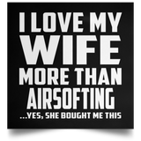 I Love My Wife More Than Airsofting - Poster Square