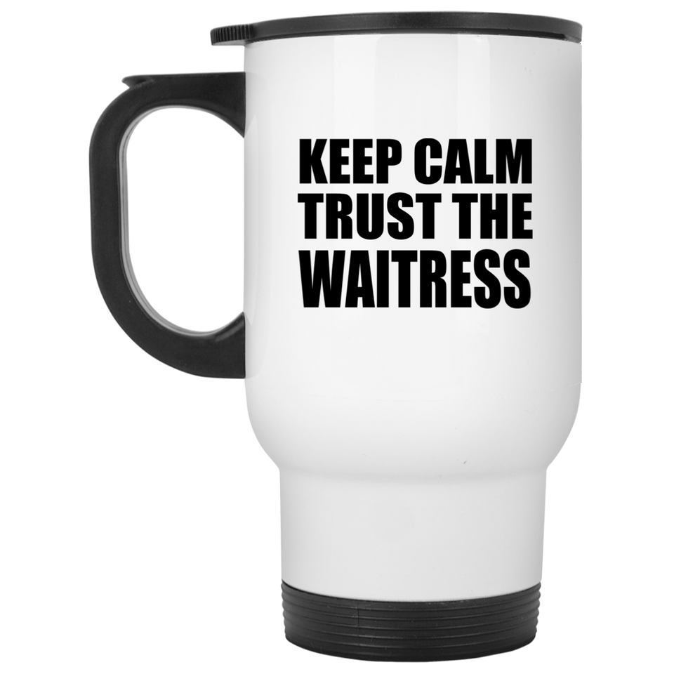 Keep Calm and Trust The Waitress - White Travel Mug