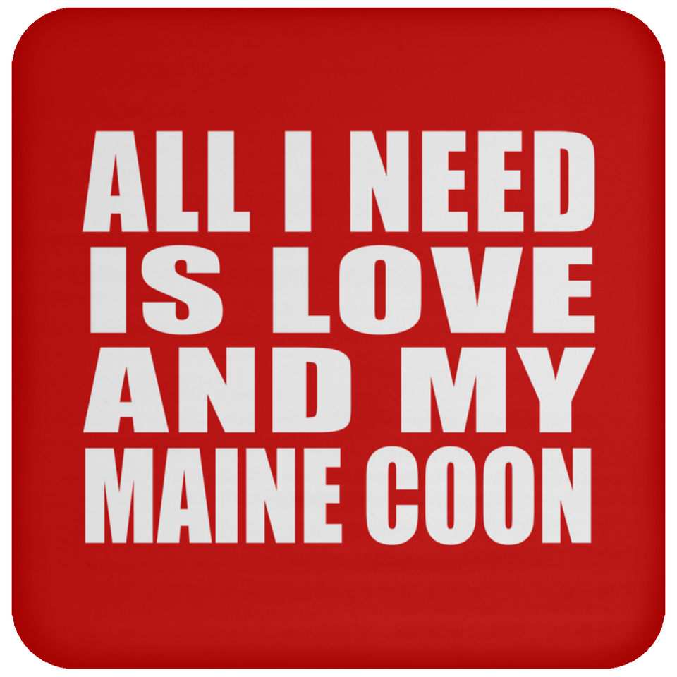 All I Need Is Love And My Maine Coon - Drink Coaster