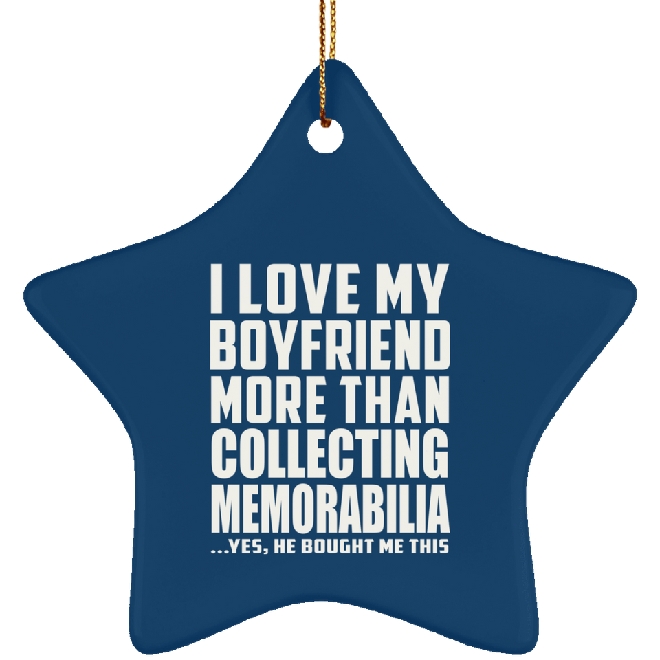 I Love My Boyfriend More Than Collecting Memorabilia - Star Ornament