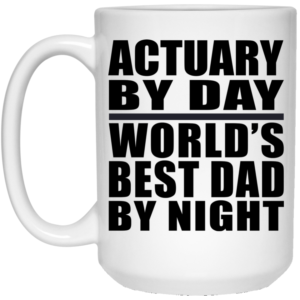Actuary By Day World's Best Dad By Night - 15 Oz Coffee Mug