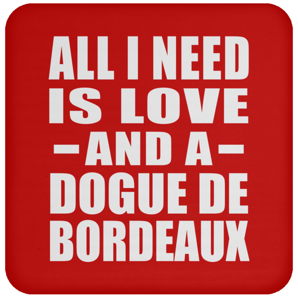 All I Need Is Love And A Dogue De Bordeaux - Drink Coaster