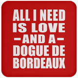 All I Need Is Love And A Dogue De Bordeaux - Drink Coaster