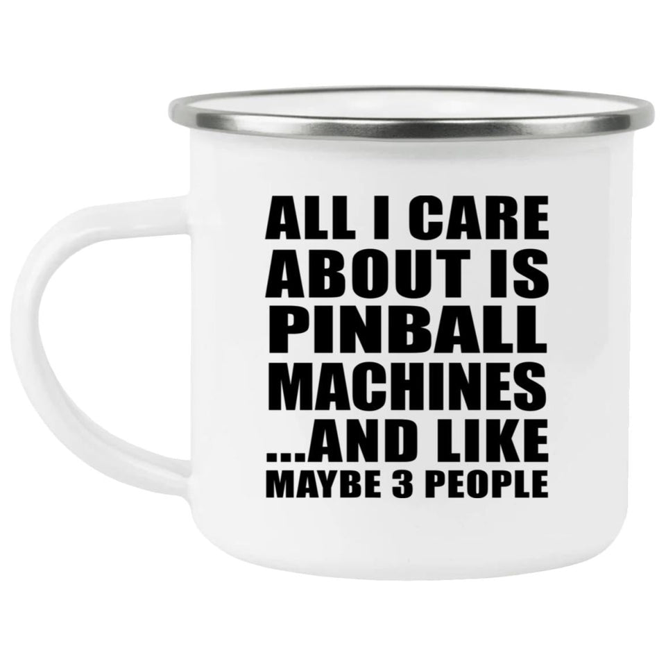 All I Care About Is Pinball Machines - 12oz Camping Mug
