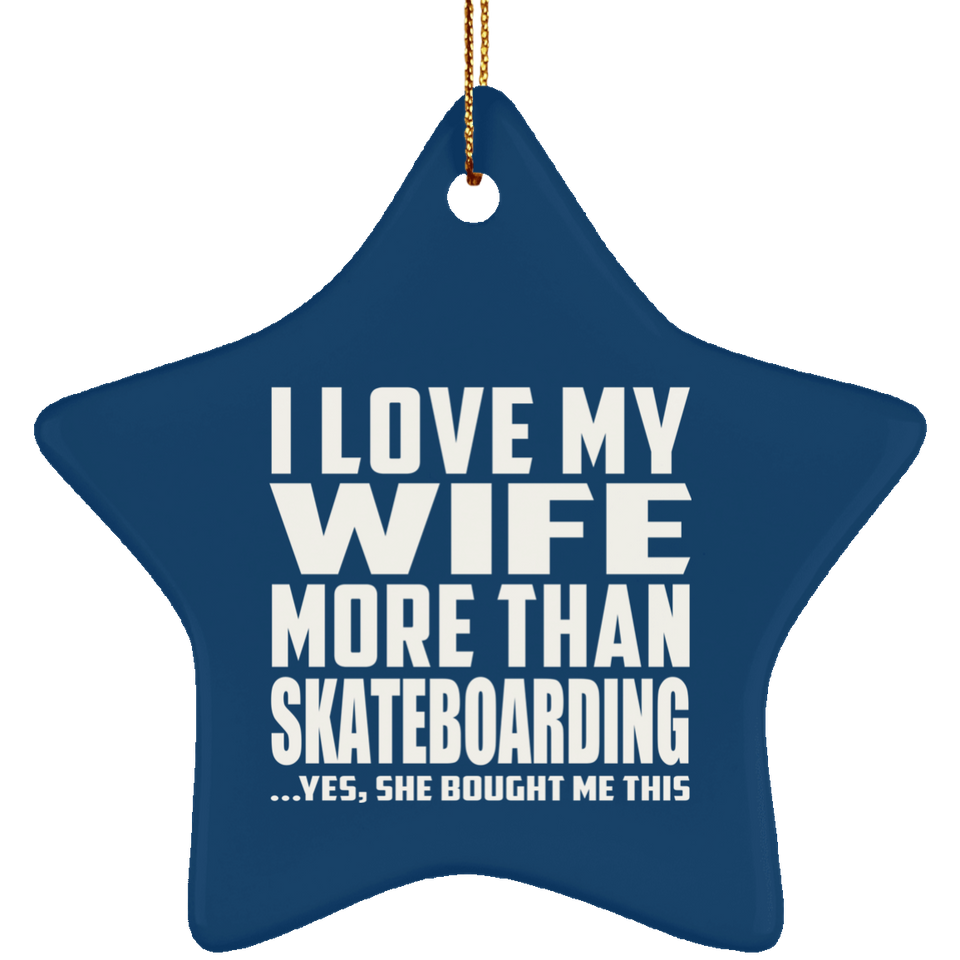 I Love My Wife More Than Skateboarding - Star Ornament
