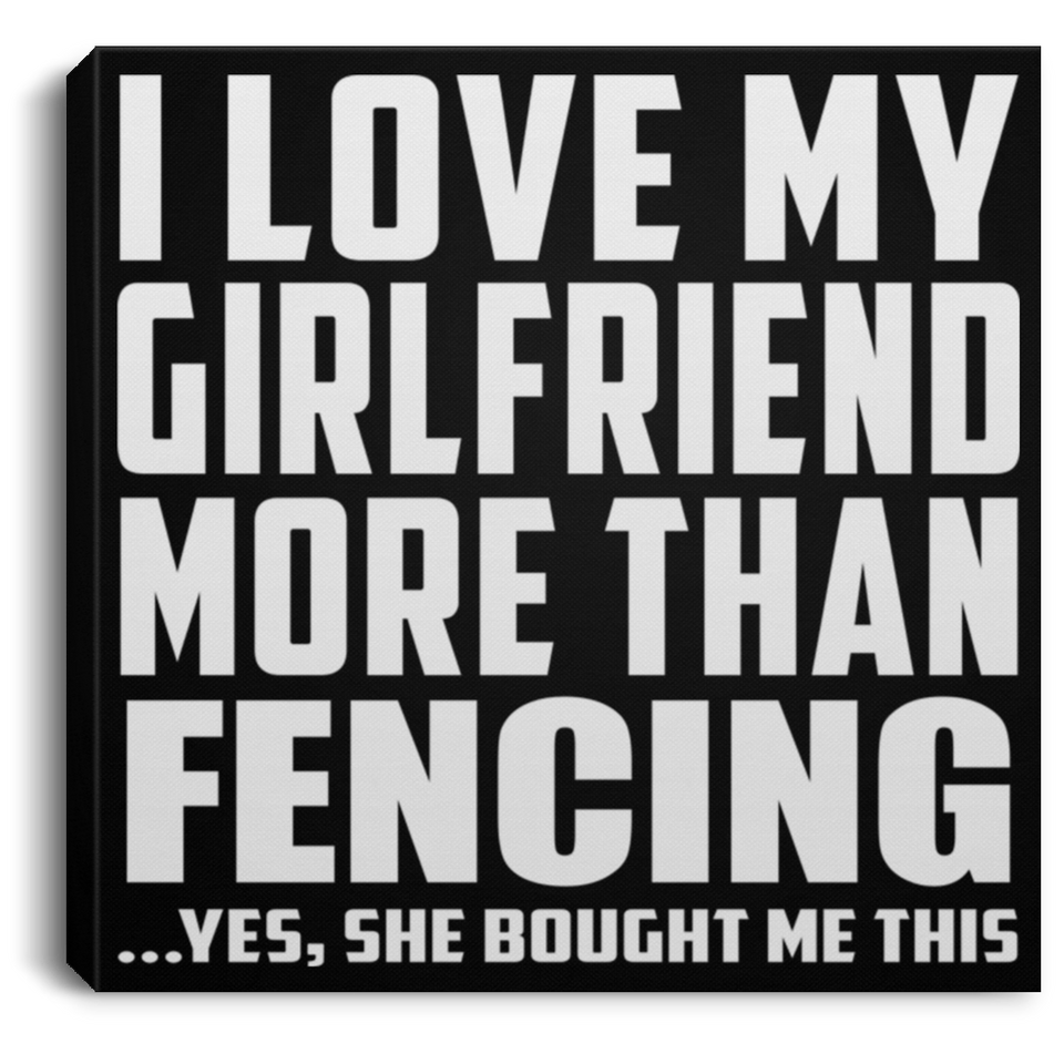 I Love My Girlfriend More Than Fencing - Canvas Square