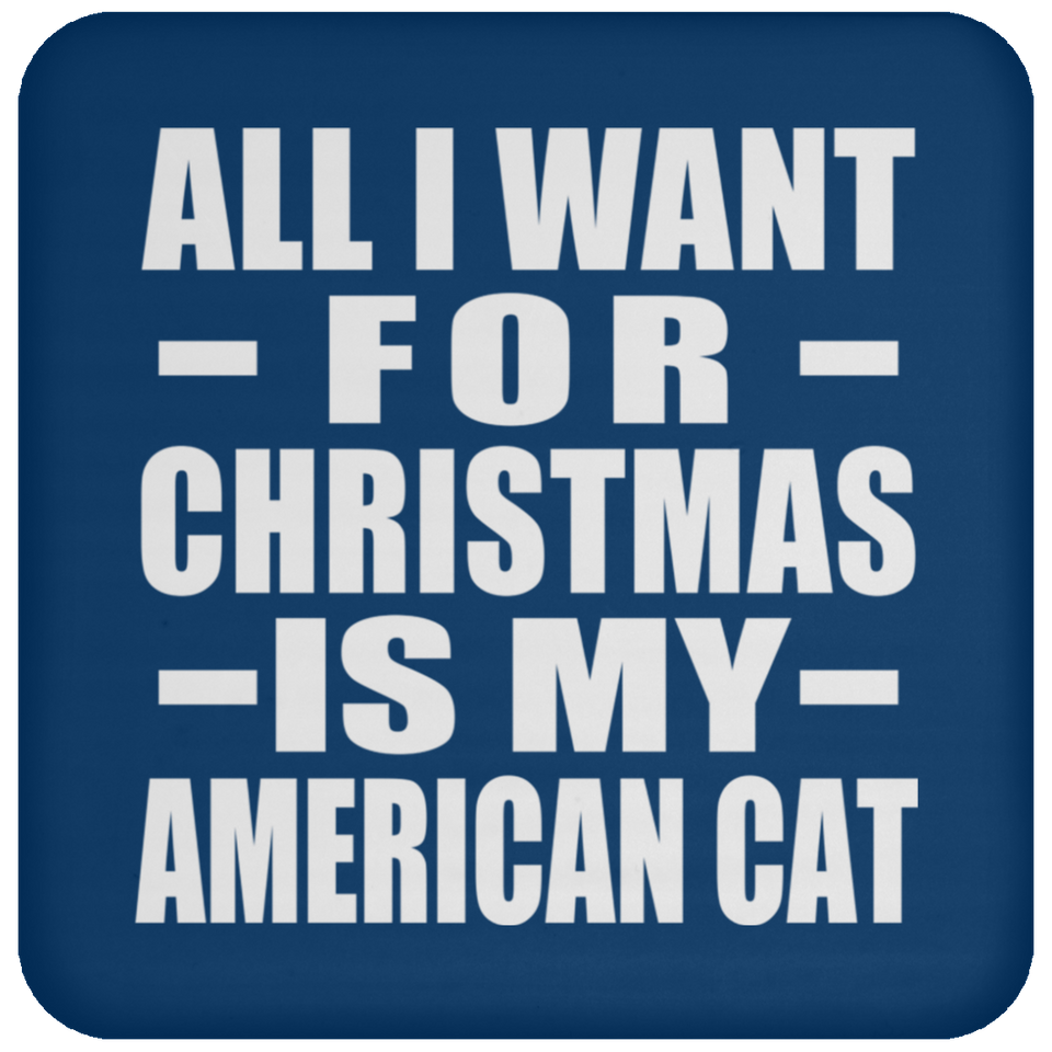 All I Want For Christmas Is My American Cat - Coaster