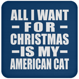 All I Want For Christmas Is My American Cat - Coaster