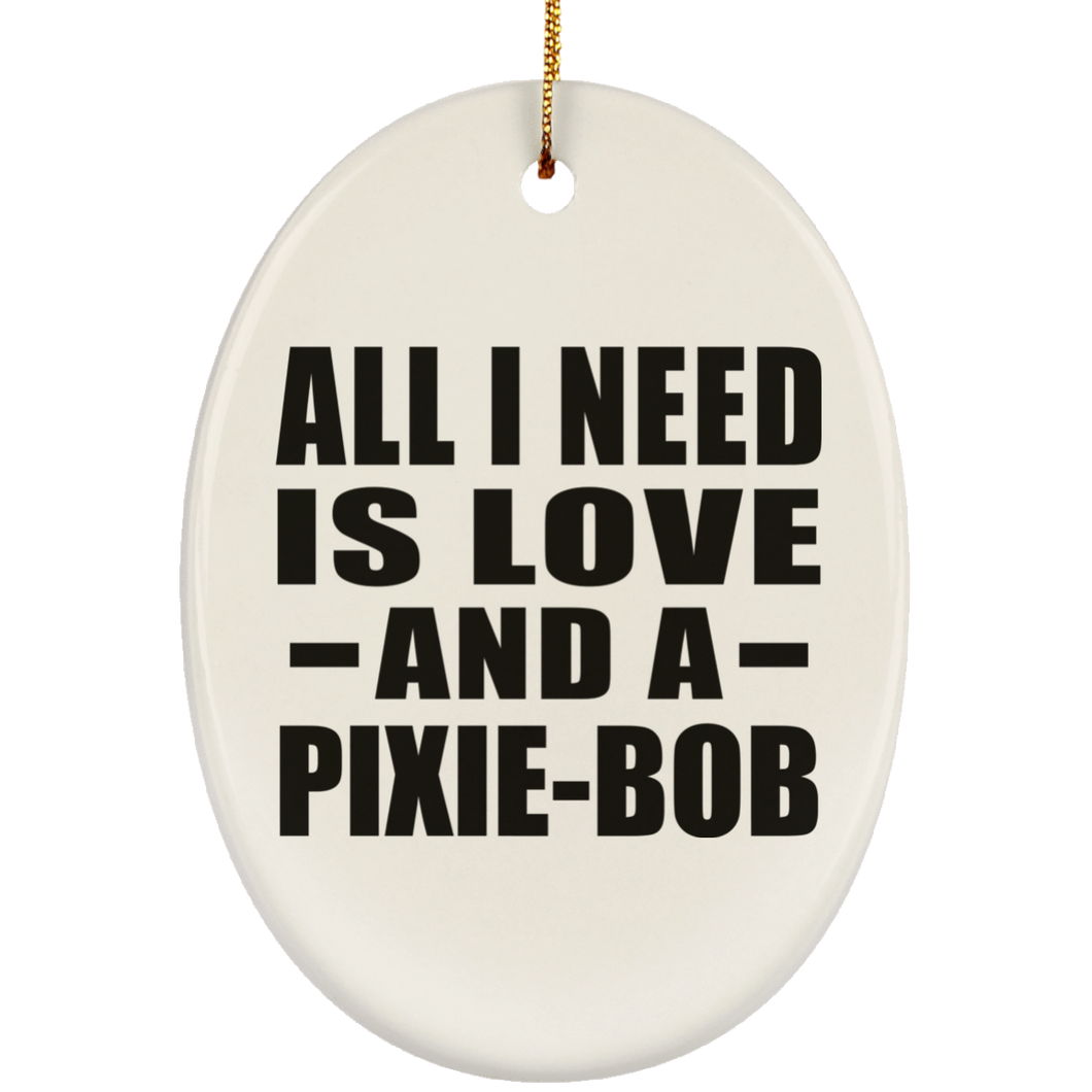 All I Need Is Love And A Pixie-Bob - Oval Ornament