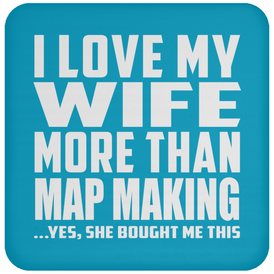 I Love My Wife More Than Map Making - Drink Coaster