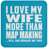 I Love My Wife More Than Map Making - Drink Coaster