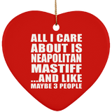 All I Care About Is Neapolitan Mastiff - Heart Ornament