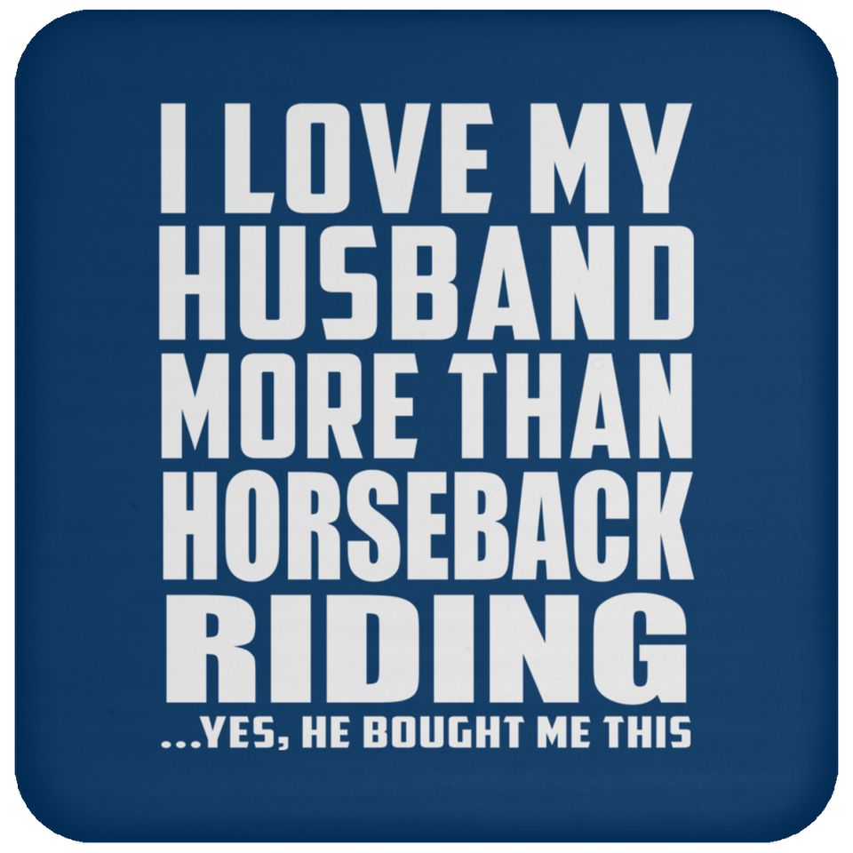 I Love My Husband More Than Horseback Riding - Drink Coaster