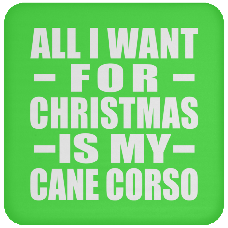 All I Want For Christmas Is My Cane Corso - Coaster