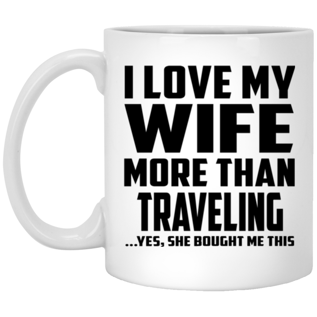 I Love My Wife More Than Traveling - 11 Oz Coffee Mug