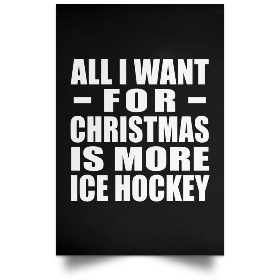 All I Want For Christmas Is More Ice Hockey - Poster Portrait