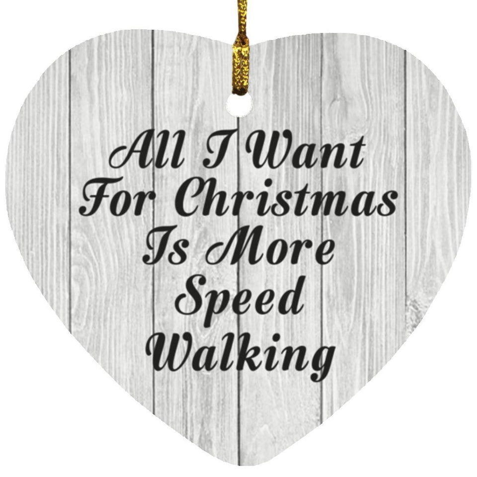 All I Want For Christmas Is More Speed Walking - Heart Ornament F