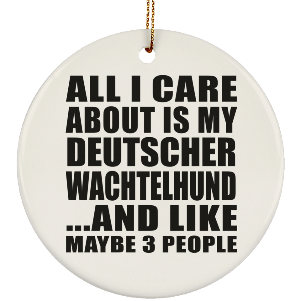 All I Care About Is My Deutscher Wachtelhund - Circle Ornament