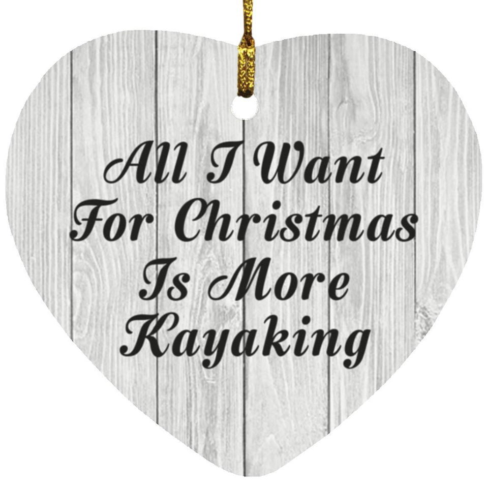 All I Want For Christmas Is More Kayaking - Heart Ornament F