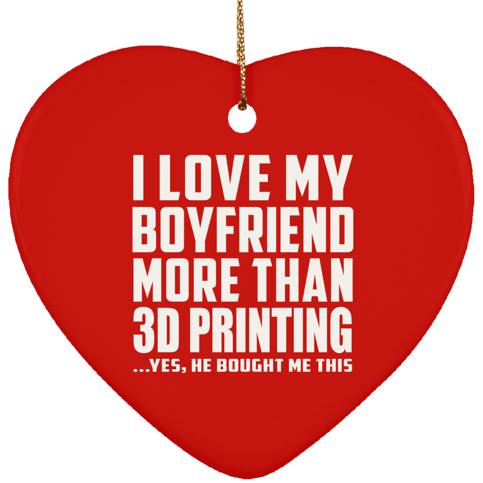 I Love My Boyfriend More Than 3D Printing - Heart Ornament