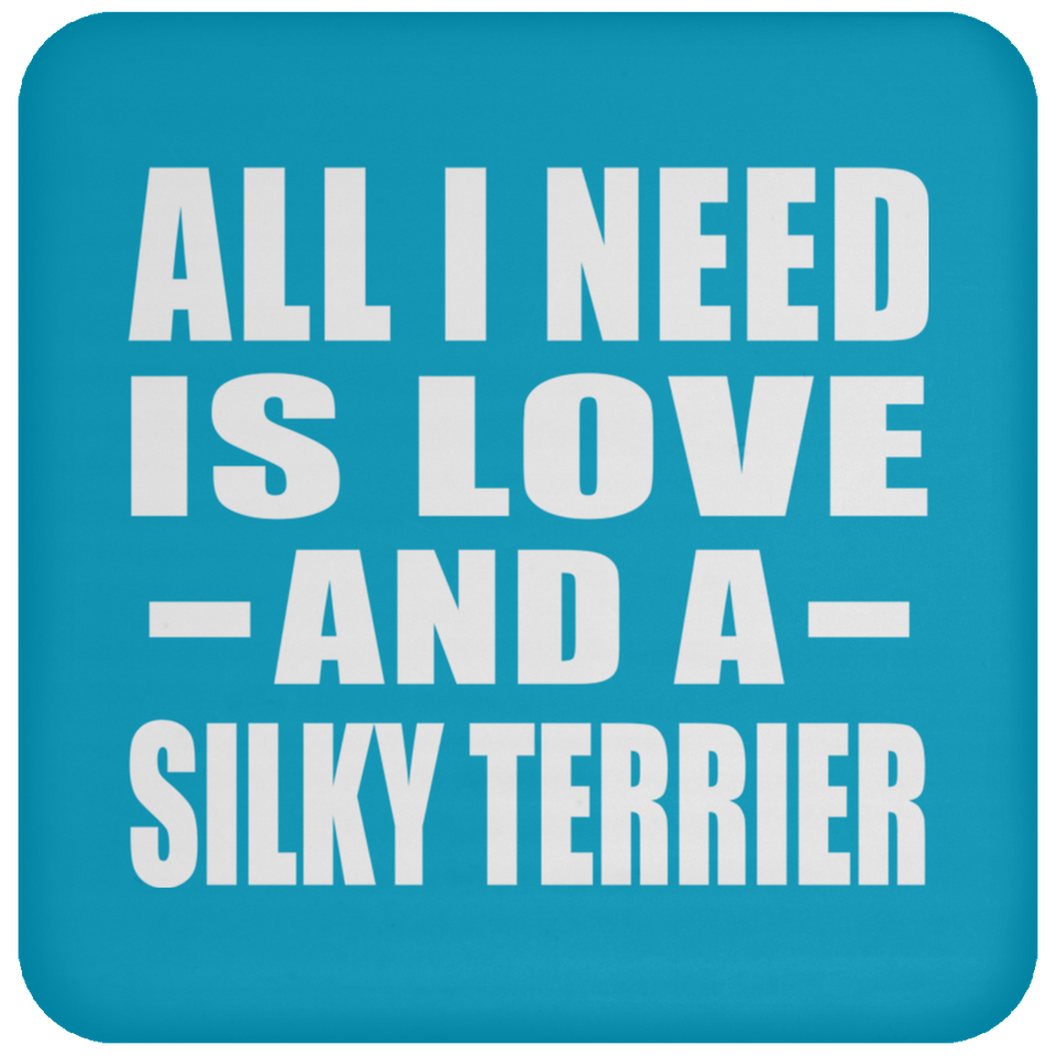 All I Need Is Love And A Silky Terrier - Drink Coaster