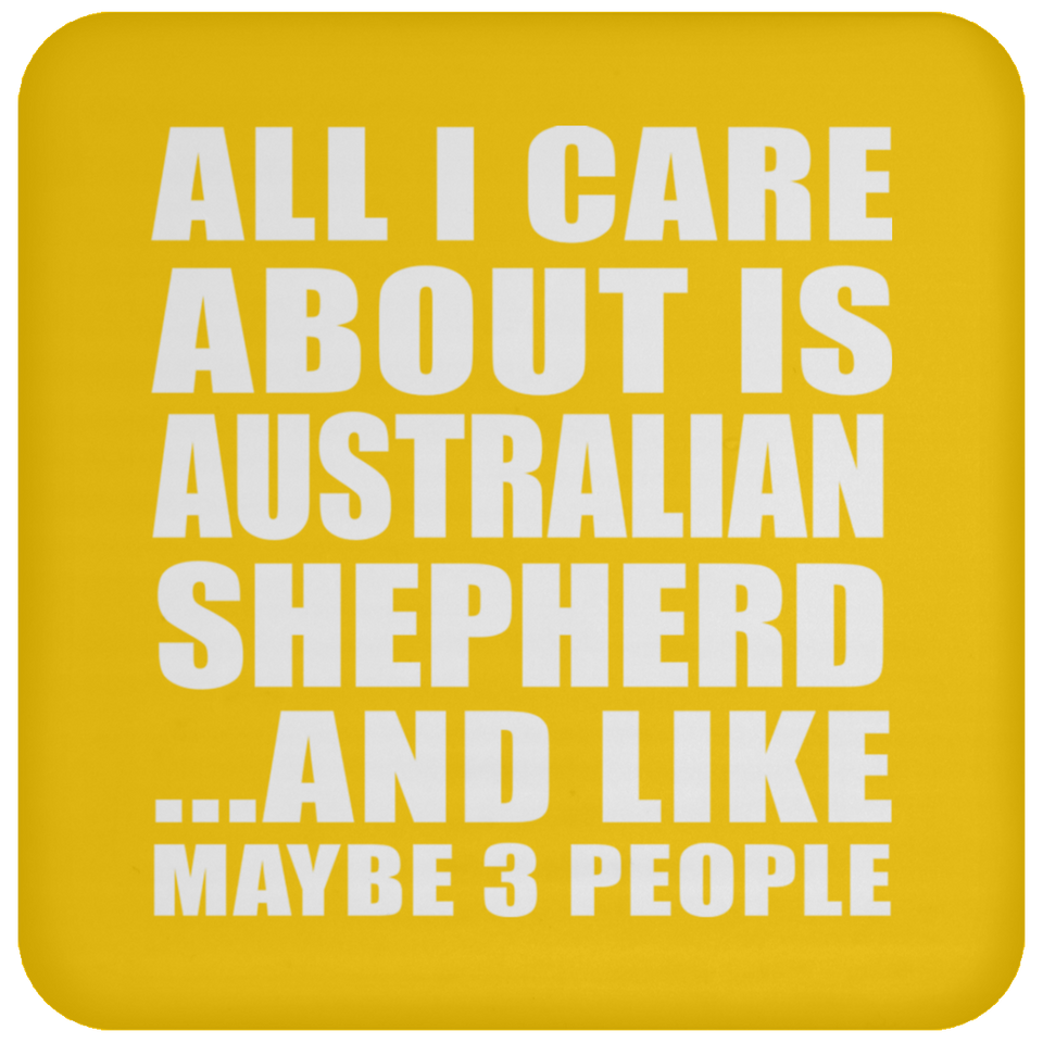 All I Care About Is Australian Shepherd - Drink Coaster