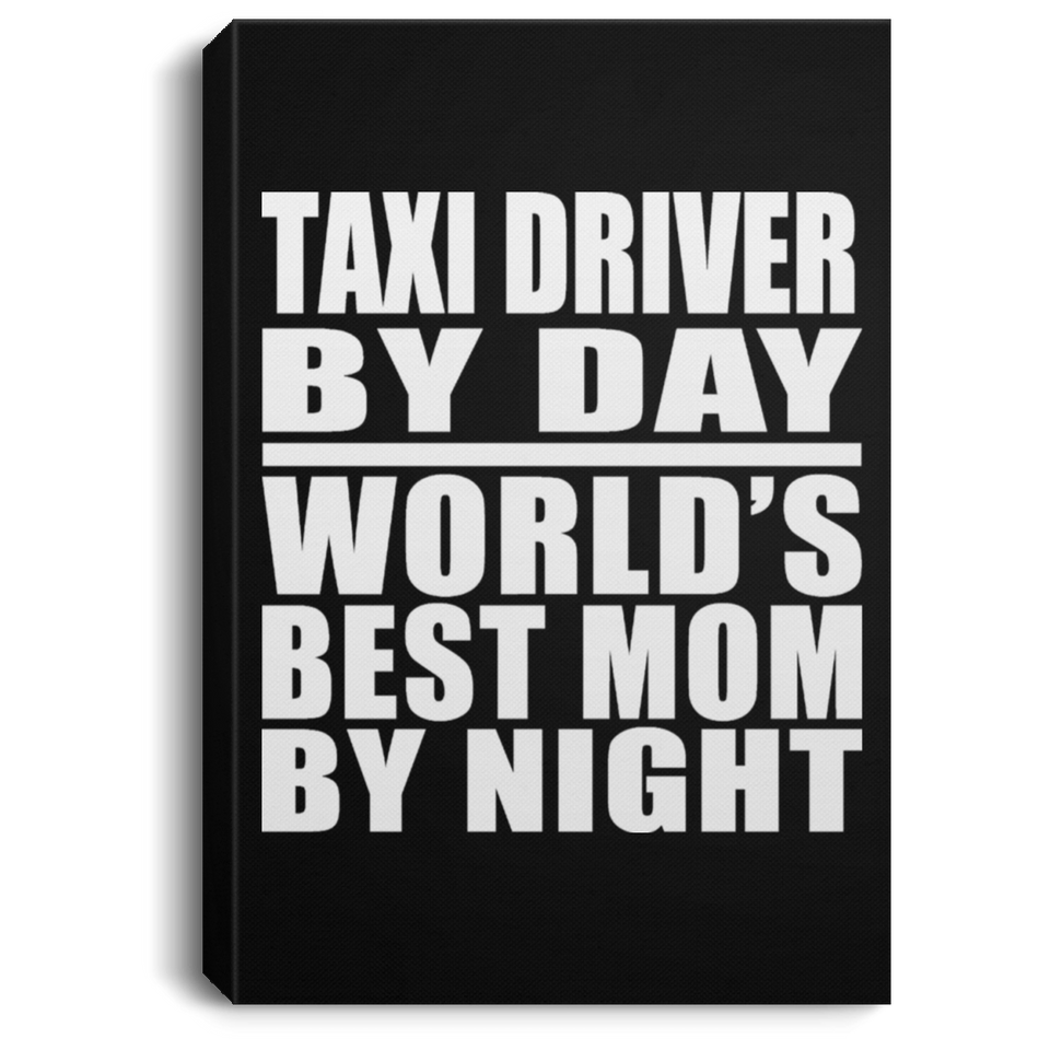 Taxi Driver By Day World's Best Mom By Night - Canvas Portrait
