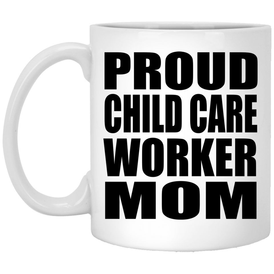 Proud Child Care Worker Mom - 11oz Coffee Mug