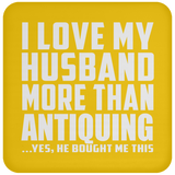 I Love My Husband More Than Antiquing - Drink Coaster