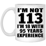 113th Birthday I'm Not 113 I'm 18 With 95 Years Experience - 11oz Coffee Mug
