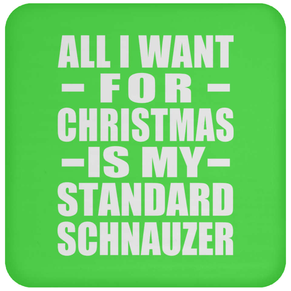 All I Want For Christmas Is My Standard Schnauzer - Coaster